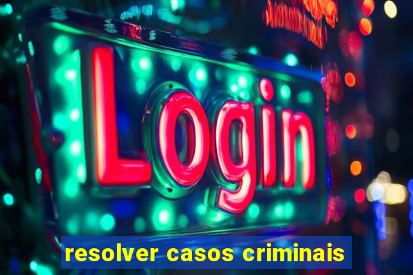 resolver casos criminais